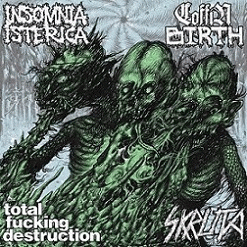 Total Fucking Destruction : Total Fucking Destruction - Coffin Birth - Insomnia Isterica - Skruta